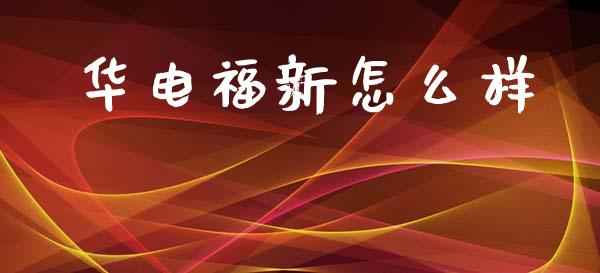 华电福新怎么样_股港行情_第1张_全球经济_美股行情_外汇市场_股港行情 华电福新怎么样_https://wap.lcpcjs.com_股港行情_第1张