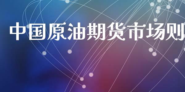 中国原油期货市场则_https://wap.lcpcjs.com_美股行情_第1张