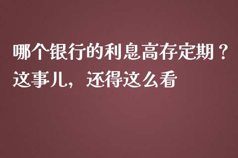 哪个银行的利息高存定期？这事儿，还得这么看_https://wap.lcpcjs.com_股港行情_第1张