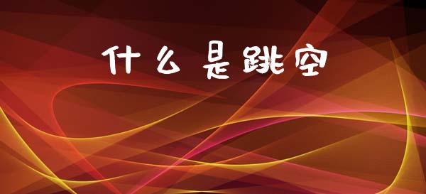 什么是跳空_https://wap.lcpcjs.com_美股行情_第1张