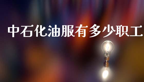 中石化油服有多少职工_https://wap.lcpcjs.com_美股行情_第1张