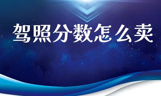 驾照分数怎么卖_https://wap.lcpcjs.com_股港行情_第1张