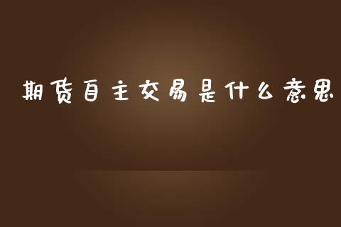 期货自主交易是什么意思_https://wap.lcpcjs.com_美股行情_第1张