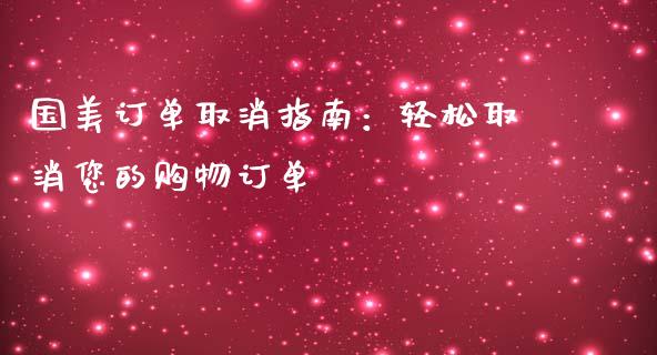 国美订单取消指南：轻松取消您的购物订单_https://wap.lcpcjs.com_股港行情_第1张