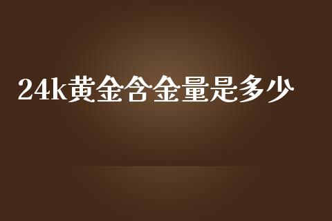 24k黄金含金量是多少_https://wap.lcpcjs.com_美股行情_第1张