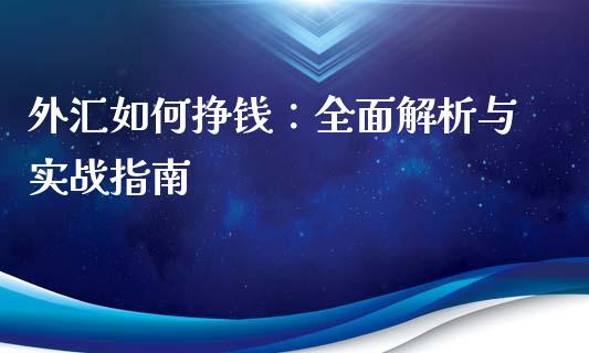 外汇如何挣钱：全面解析与实战指南_https://wap.lcpcjs.com_全球经济_第1张
