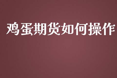 鸡蛋期货如何操作_https://wap.lcpcjs.com_美股行情_第1张