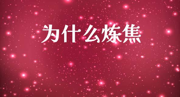 为什么炼焦_https://wap.lcpcjs.com_外汇市场_第1张