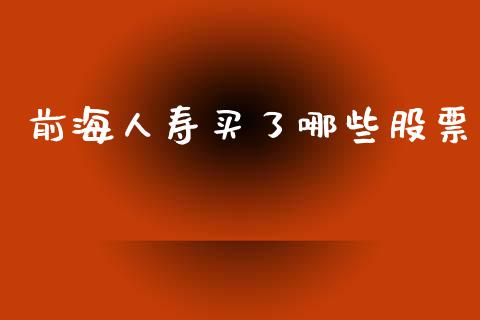 前海人寿买了哪些股票_https://wap.lcpcjs.com_外汇市场_第1张