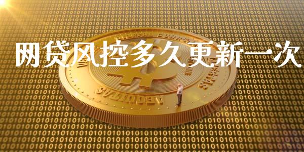 网贷风控多久更新一次_https://wap.lcpcjs.com_股港行情_第1张