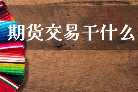 期货交易干什么_https://wap.lcpcjs.com_股港行情_第1张