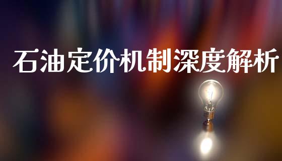 石油定价机制深度解析_https://wap.lcpcjs.com_股港行情_第1张