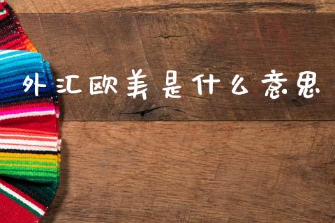 外汇欧美是什么意思_https://wap.lcpcjs.com_美股行情_第1张