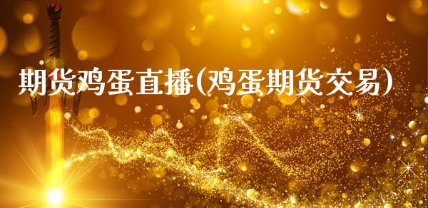 期货鸡蛋直播(鸡蛋期货交易)_https://wap.lcpcjs.com_股港行情_第1张