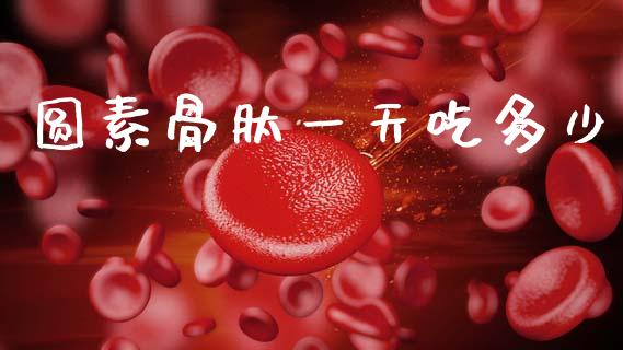 圆素骨肽一天吃多少_https://wap.lcpcjs.com_股港行情_第1张
