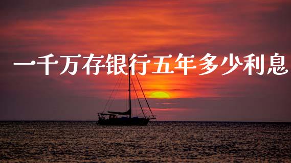 一千万存银行五年多少利息_https://wap.lcpcjs.com_股港行情_第1张