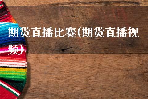 期货直播比赛(期货直播视频)_股港行情_第1张_全球经济_美股行情_外汇市场_股港行情 期货直播比赛(期货直播视频)_https://wap.lcpcjs.com_股港行情_第1张