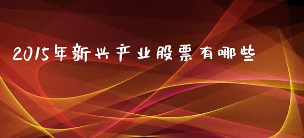 2015年新兴产业股票有哪些_https://wap.lcpcjs.com_美股行情_第1张