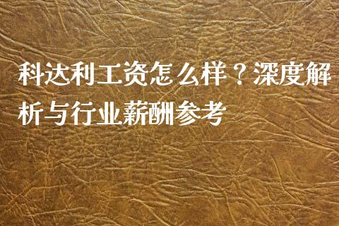 科达利工资怎么样？深度解析与行业薪酬参考_https://wap.lcpcjs.com_股港行情_第1张