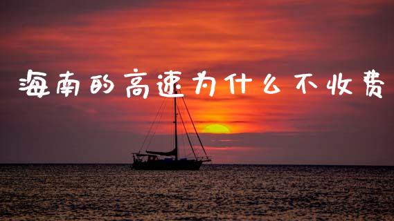 海南的高速为什么不收费_https://wap.lcpcjs.com_股港行情_第1张