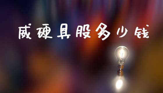 威硬具股多少钱_https://wap.lcpcjs.com_全球经济_第1张