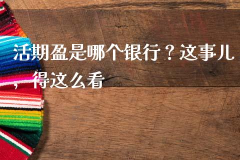 活期盈是哪个银行？这事儿，得这么看_https://wap.lcpcjs.com_全球经济_第1张