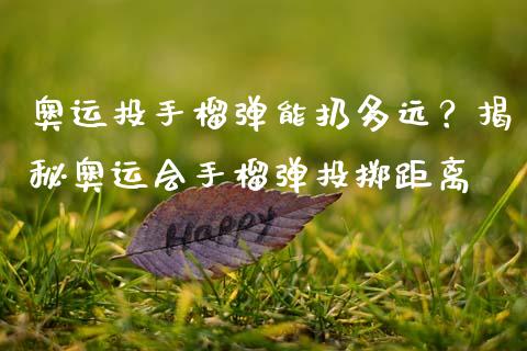 奥运投手榴弹能扔多远？揭秘奥运会手榴弹投掷距离_https://wap.lcpcjs.com_股港行情_第1张