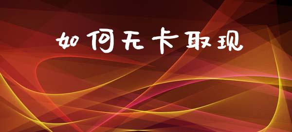 如何无卡取现_https://wap.lcpcjs.com_全球经济_第1张
