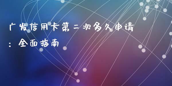 广发信用卡第二次多久申请：全面指南_https://wap.lcpcjs.com_外汇市场_第1张