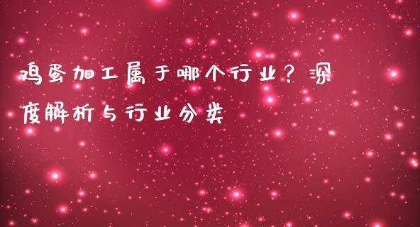 鸡蛋加工属于哪个行业?深度解析与行业分类_外汇市场_第1张_全球经济_美股行情_外汇市场_股港行情 鸡蛋加工属于哪个行业?深度解析与行业分类_https://wap.lcpcjs.com_外汇市场_第1张