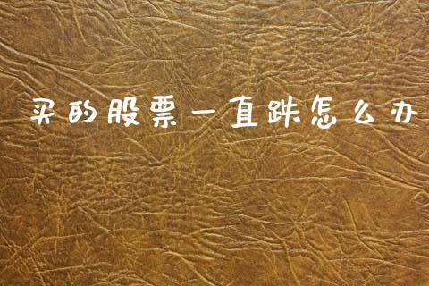 买的股票一直跌怎么办_https://wap.lcpcjs.com_外汇市场_第1张