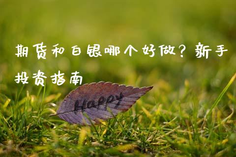 期货和白银哪个好做？新手投资指南_https://wap.lcpcjs.com_美股行情_第1张