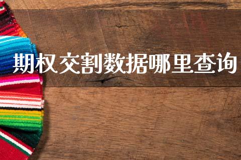 期权交割数据哪里查询_https://wap.lcpcjs.com_全球经济_第1张