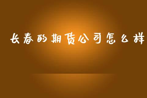 长春的期货公司怎么样_https://wap.lcpcjs.com_美股行情_第1张