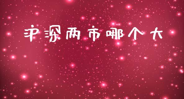 沪深两市哪个大_https://wap.lcpcjs.com_美股行情_第1张