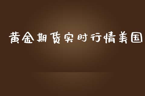黄金期货实时行情美国_https://wap.lcpcjs.com_全球经济_第1张