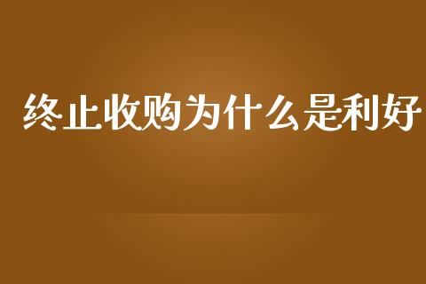 终止收购为什么是利好_https://wap.lcpcjs.com_全球经济_第1张