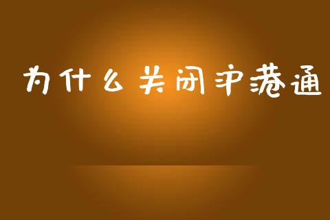 为什么关闭沪港通_https://wap.lcpcjs.com_股港行情_第1张
