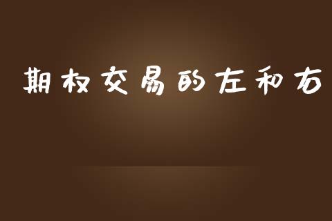 期权交易的左和右_https://wap.lcpcjs.com_全球经济_第1张