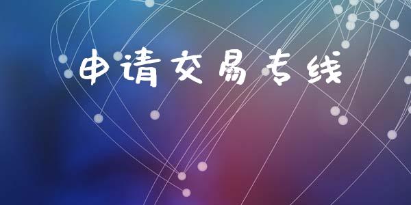 申请交易专线_https://wap.lcpcjs.com_外汇市场_第1张