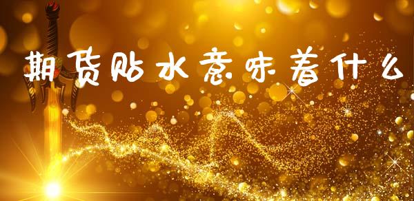 期货贴水意味着什么_https://wap.lcpcjs.com_全球经济_第1张