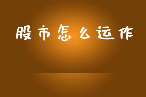 股市怎么运作_https://wap.lcpcjs.com_美股行情_第1张