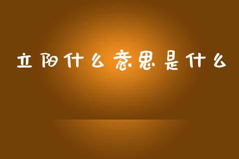 立阳什么意思是什么_https://wap.lcpcjs.com_全球经济_第1张
