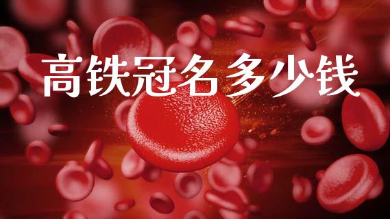 高铁冠名多少钱_https://wap.lcpcjs.com_美股行情_第1张
