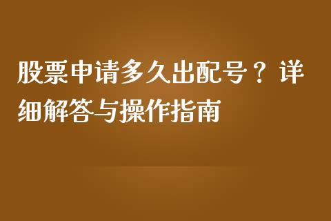 股票申请多久出配号？ 详细解答与操作指南_https://wap.lcpcjs.com_股港行情_第1张