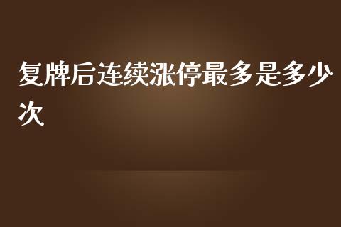 复牌后连续涨停最多是多少次_https://wap.lcpcjs.com_全球经济_第1张