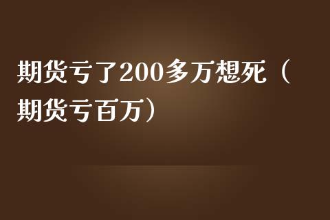 期货亏了200多万想死（期货亏百万）_https://wap.lcpcjs.com_外汇市场_第1张