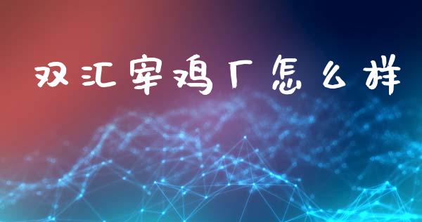 双汇宰鸡厂怎么样_https://wap.lcpcjs.com_全球经济_第1张
