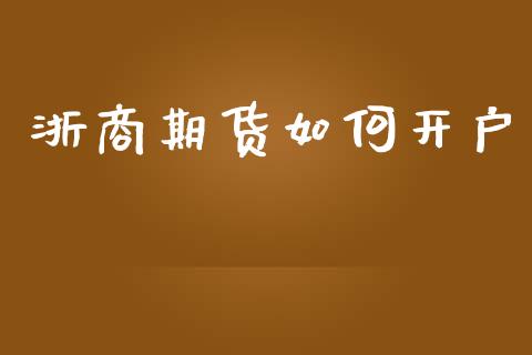 浙商期货如何开户_https://wap.lcpcjs.com_美股行情_第1张