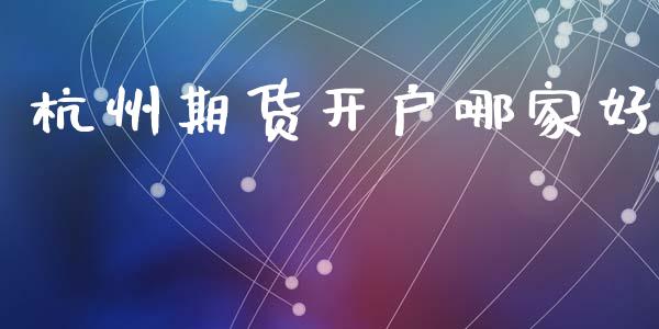杭州期货开户哪家好_https://wap.lcpcjs.com_美股行情_第1张
